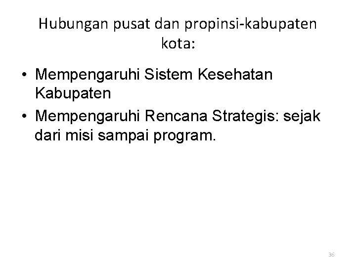 Hubungan pusat dan propinsi-kabupaten kota: • Mempengaruhi Sistem Kesehatan Kabupaten • Mempengaruhi Rencana Strategis: