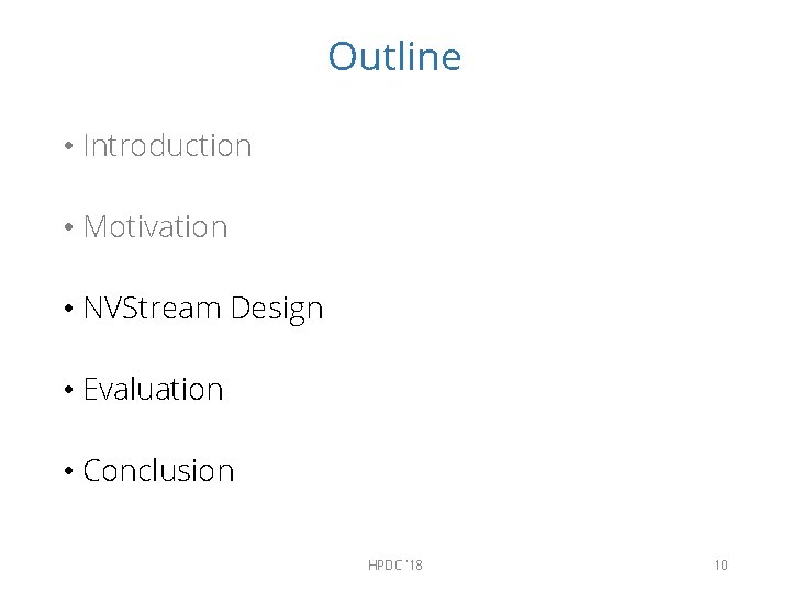 Outline • Introduction • Motivation • NVStream Design • Evaluation • Conclusion HPDC '18