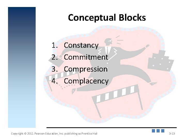 Conceptual Blocks 1. 2. 3. 4. Constancy Commitment Compression Complacency Copyright © 2011 Pearson