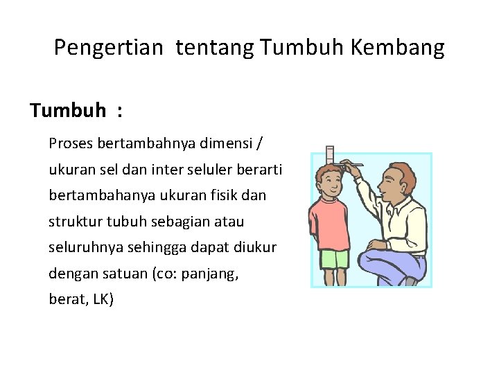 Pengertian tentang Tumbuh Kembang Tumbuh : Proses bertambahnya dimensi / ukuran sel dan inter