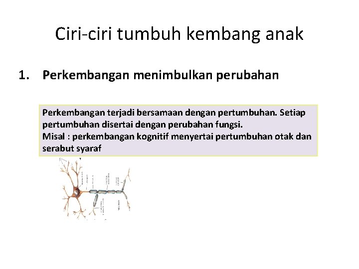 Ciri-ciri tumbuh kembang anak 1. Perkembangan menimbulkan perubahan Perkembangan terjadi bersamaan dengan pertumbuhan. Setiap