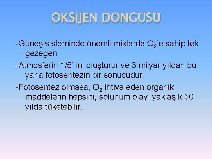 OKSİJEN DÖNGÜSÜ -Güneş sisteminde önemli miktarda O 2’e sahip tek gezegen -Atmosferin 1/5’ ini