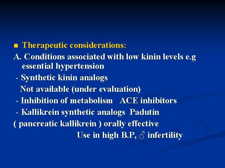 Therapeutic considerations: A. Conditions associated with low kinin levels e. g essential hypertension -