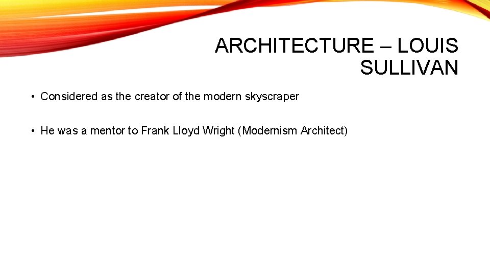 ARCHITECTURE – LOUIS SULLIVAN • Considered as the creator of the modern skyscraper •