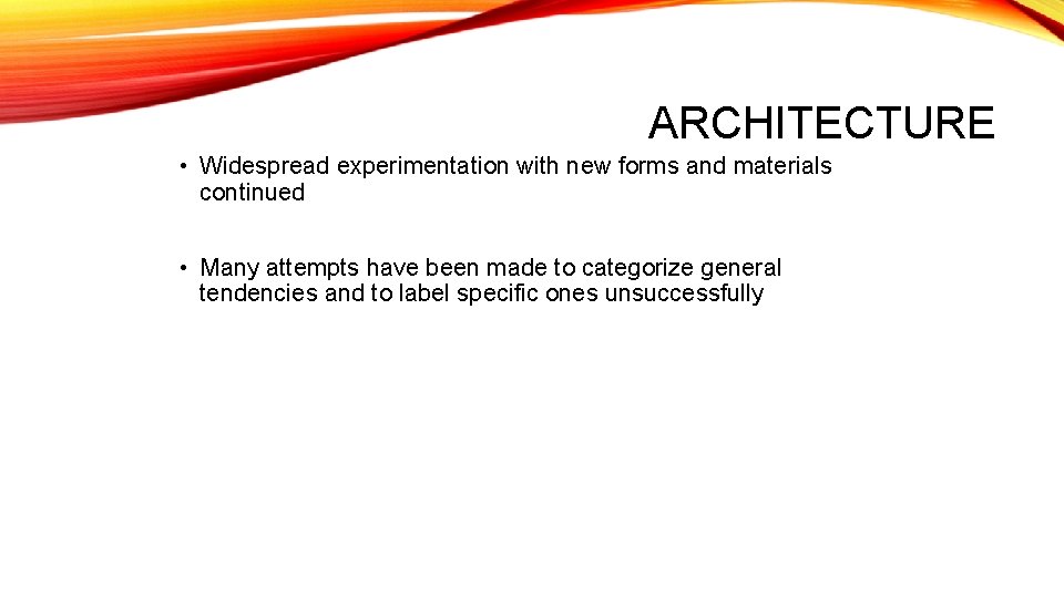ARCHITECTURE • Widespread experimentation with new forms and materials continued • Many attempts have