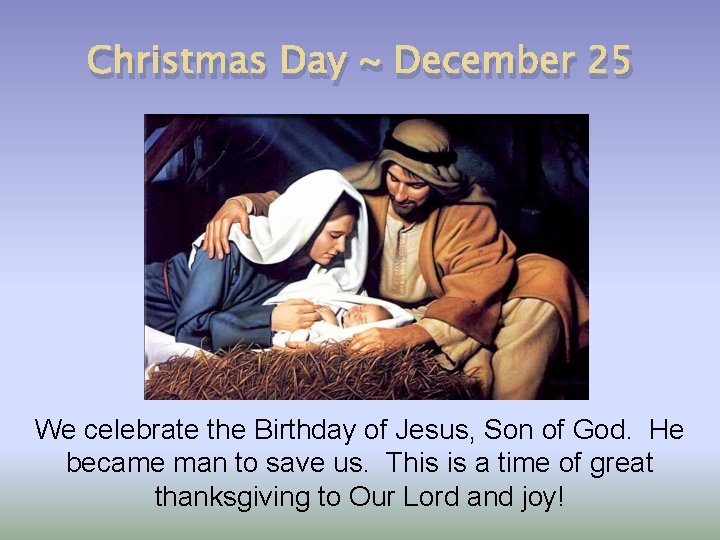 Christmas Day ~ December 25 We celebrate the Birthday of Jesus, Son of God.