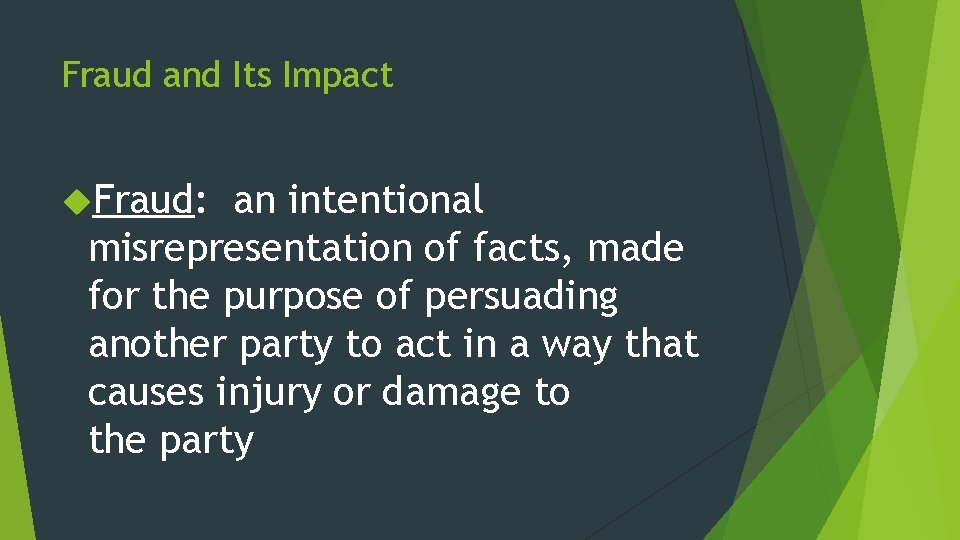 Fraud and Its Impact Fraud: an intentional misrepresentation of facts, made for the purpose
