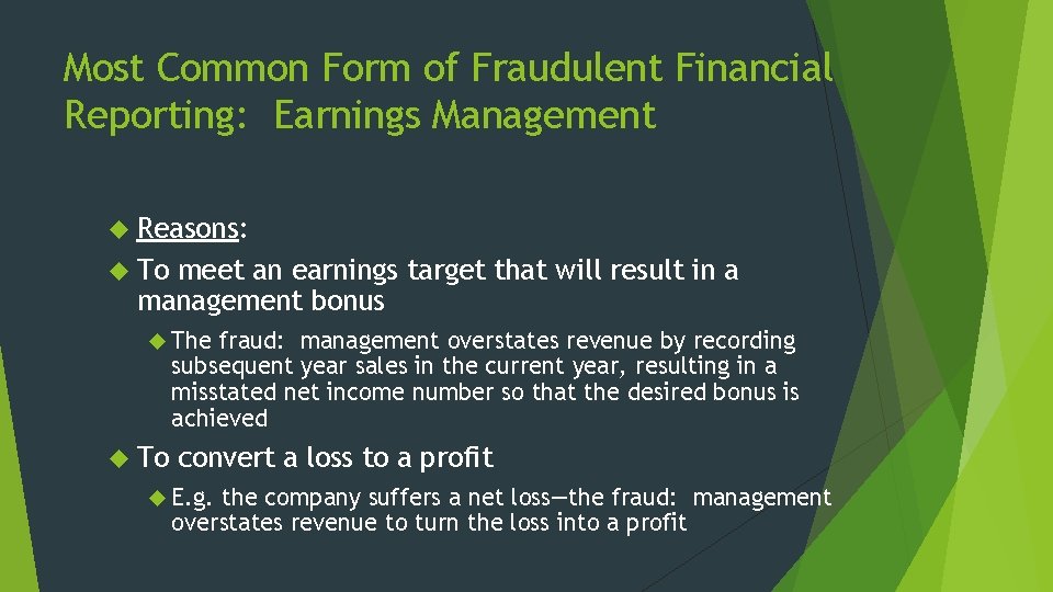 Most Common Form of Fraudulent Financial Reporting: Earnings Management Reasons: To meet an earnings