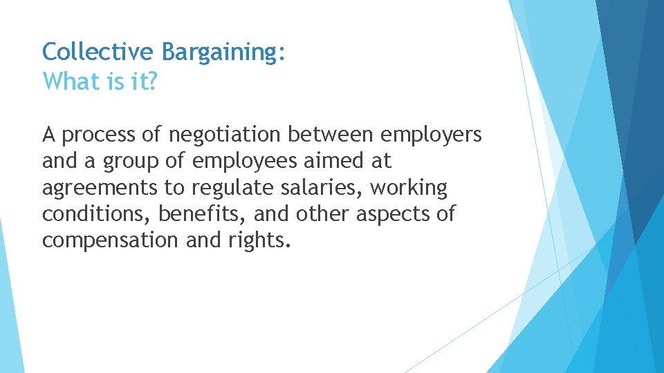 Collective Bargaining: What is it? A process of negotiation between employers and a group