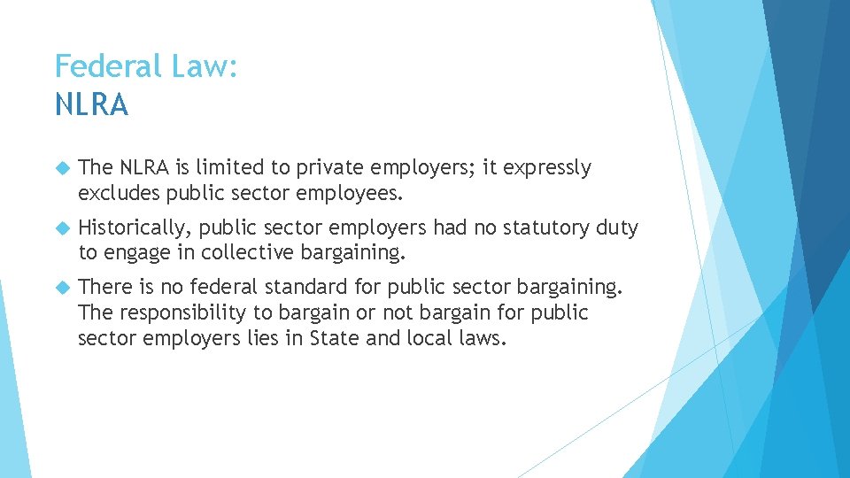 Federal Law: NLRA The NLRA is limited to private employers; it expressly excludes public