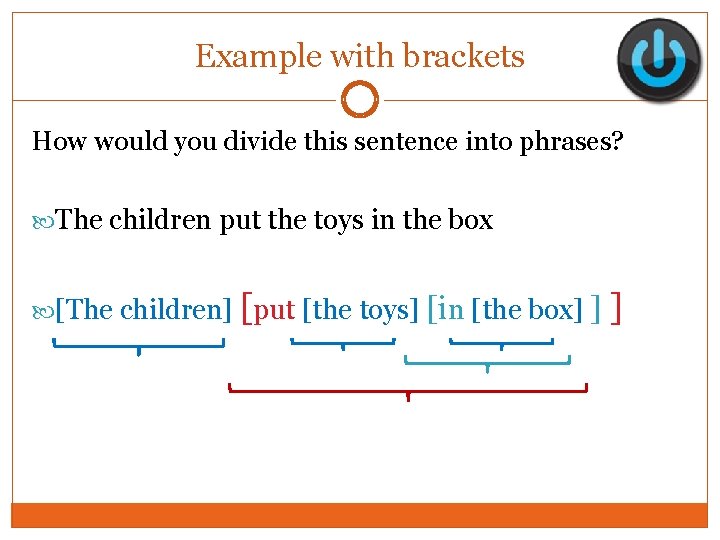 Example with brackets How would you divide this sentence into phrases? The children put Example with brackets How would you divide this sentence into phrases? The children put