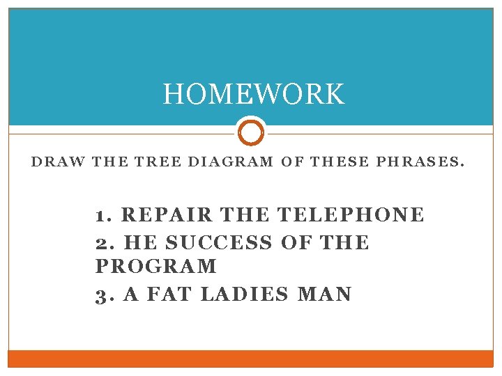 HOMEWORK DRAW THE TREE DIAGRAM OF THESE PHRASES. 1. REPAIR THE TELEPHONE 2. HE