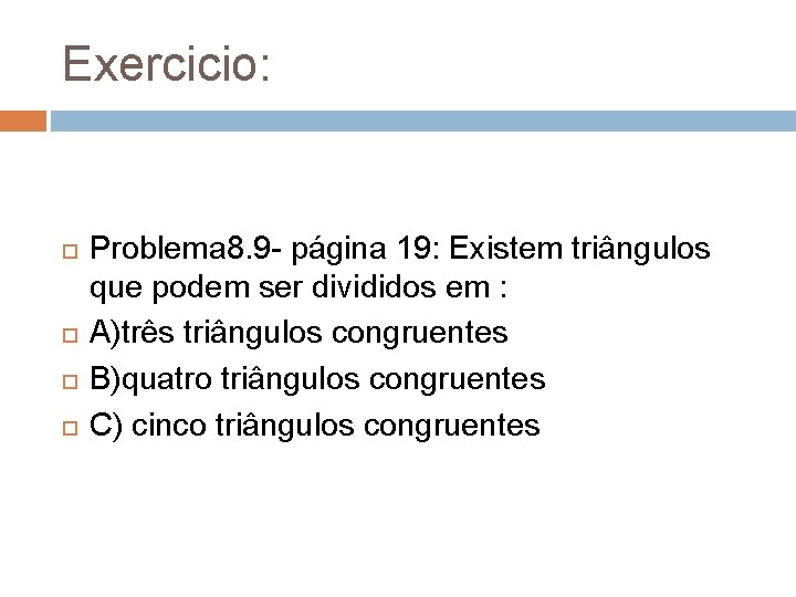 Exercicio: Problema 8. 9 - página 19: Existem triângulos que podem ser divididos em