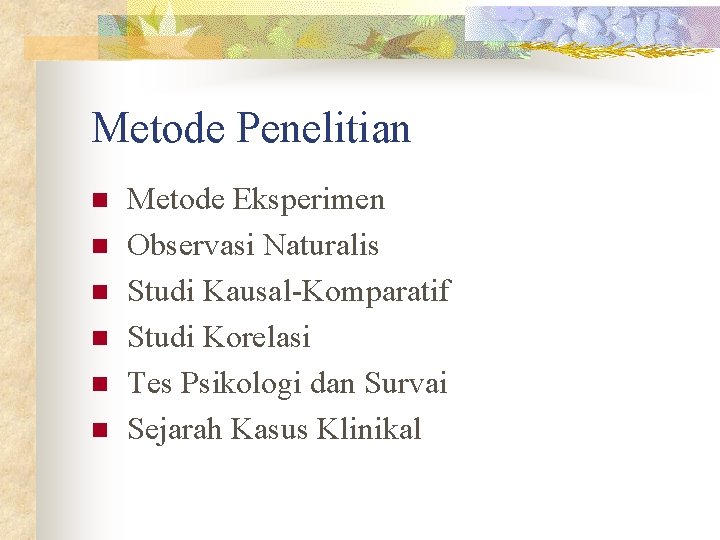 Metode Penelitian n n n Metode Eksperimen Observasi Naturalis Studi Kausal-Komparatif Studi Korelasi Tes