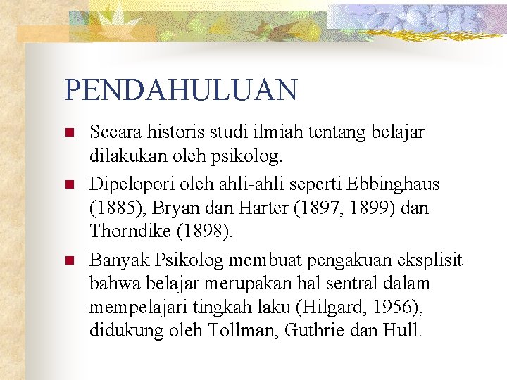 PENDAHULUAN n n n Secara historis studi ilmiah tentang belajar dilakukan oleh psikolog. Dipelopori