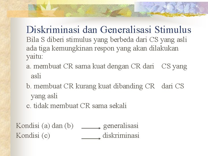 Diskriminasi dan Generalisasi Stimulus Bila S diberi stimulus yang berbeda dari CS yang asli