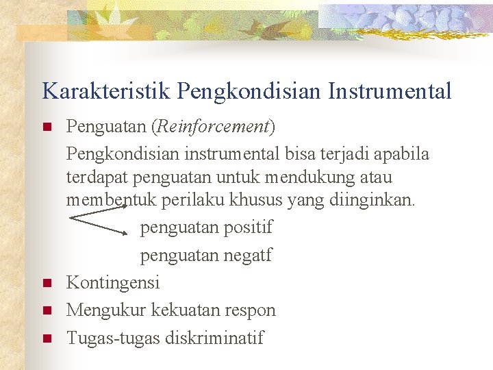 Karakteristik Pengkondisian Instrumental n n Penguatan (Reinforcement) Pengkondisian instrumental bisa terjadi apabila terdapat penguatan