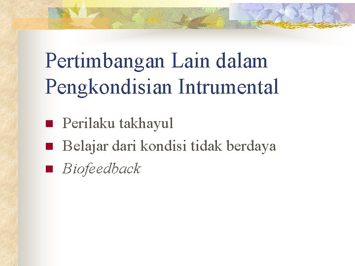 Pertimbangan Lain dalam Pengkondisian Intrumental n n n Perilaku takhayul Belajar dari kondisi tidak