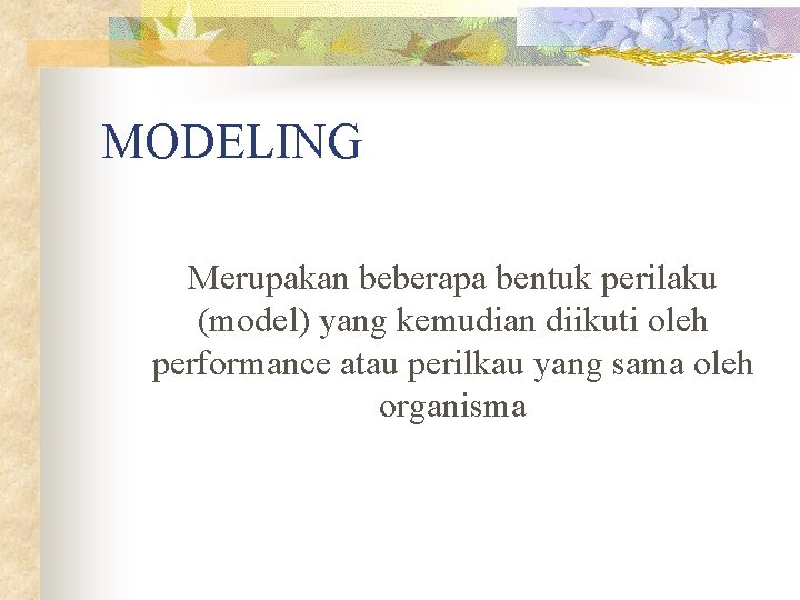 MODELING Merupakan beberapa bentuk perilaku (model) yang kemudian diikuti oleh performance atau perilkau yang
