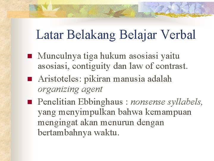 Latar Belakang Belajar Verbal n n n Munculnya tiga hukum asosiasi yaitu asosiasi, contiguity