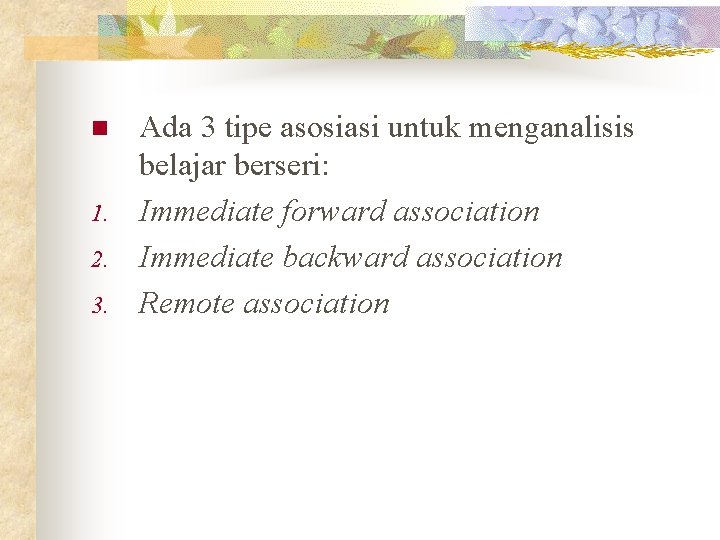 n 1. 2. 3. Ada 3 tipe asosiasi untuk menganalisis belajar berseri: Immediate forward