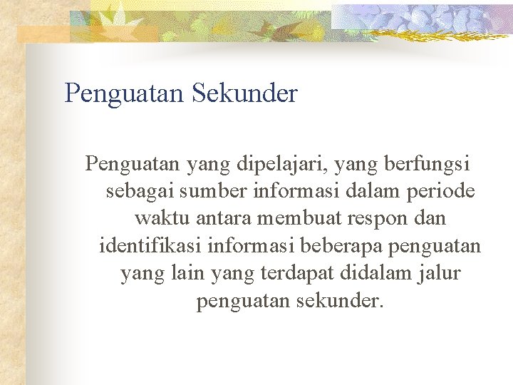 Penguatan Sekunder Penguatan yang dipelajari, yang berfungsi sebagai sumber informasi dalam periode waktu antara