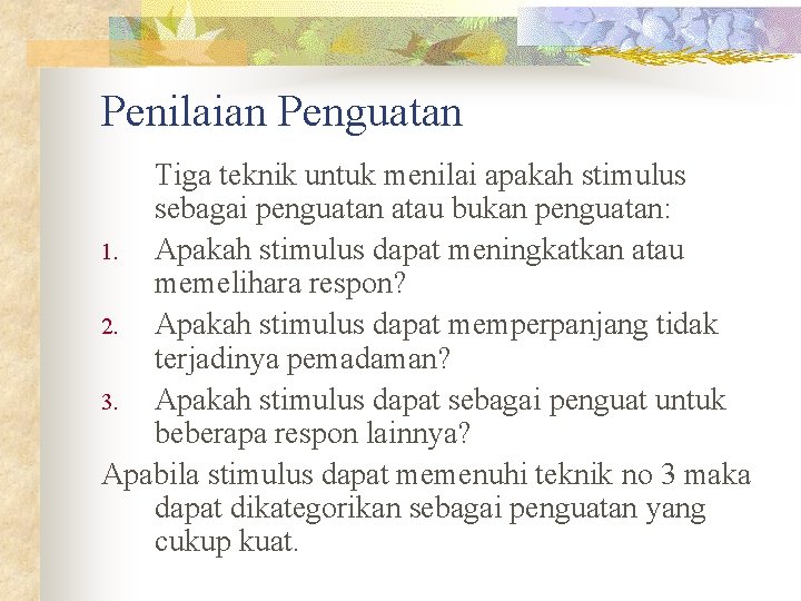 Penilaian Penguatan Tiga teknik untuk menilai apakah stimulus sebagai penguatan atau bukan penguatan: 1.