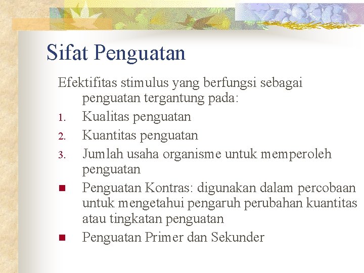 Sifat Penguatan Efektifitas stimulus yang berfungsi sebagai penguatan tergantung pada: 1. Kualitas penguatan 2.