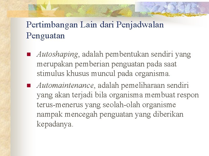 Pertimbangan Lain dari Penjadwalan Penguatan n n Autoshaping, adalah pembentukan sendiri yang merupakan pemberian