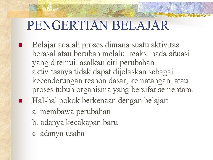 PENGERTIAN BELAJAR n n Belajar adalah proses dimana suatu aktivitas berasal atau berubah melalui