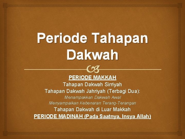 Periode Tahapan Dakwah PERIODE MAKKAH Tahapan Dakwah Sirriyah Tahapan Dakwah Jahriyah (Terbagi Dua): Menampakkan