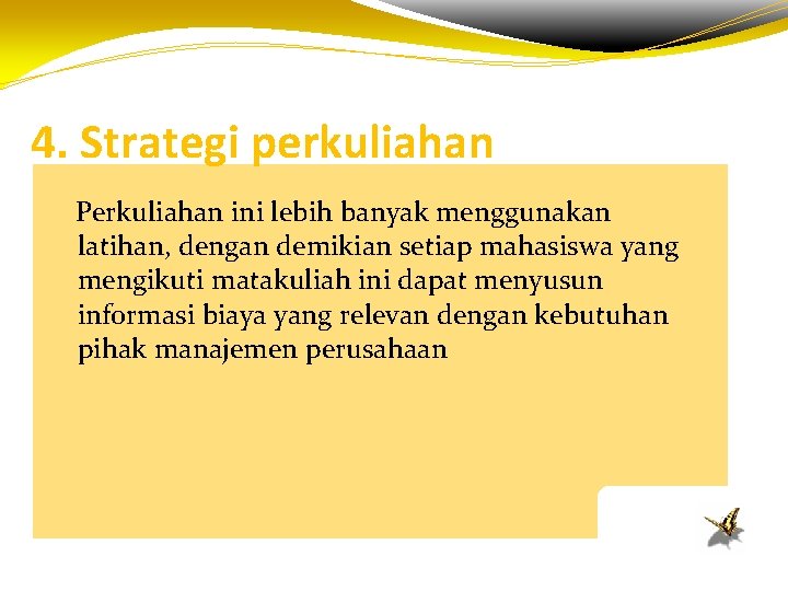 4. Strategi perkuliahan Perkuliahan ini lebih banyak menggunakan latihan, dengan demikian setiap mahasiswa yang