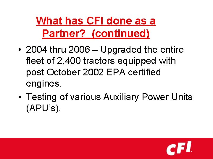 What has CFI done as a Partner? (continued) • 2004 thru 2006 – Upgraded