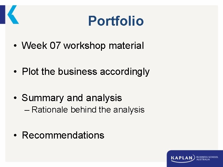Portfolio • Week 07 workshop material • Plot the business accordingly • Summary and