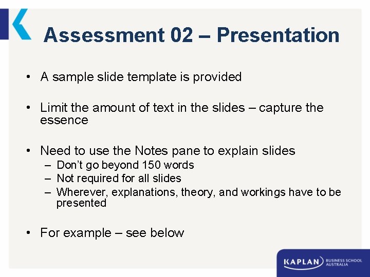 Assessment 02 – Presentation • A sample slide template is provided • Limit the