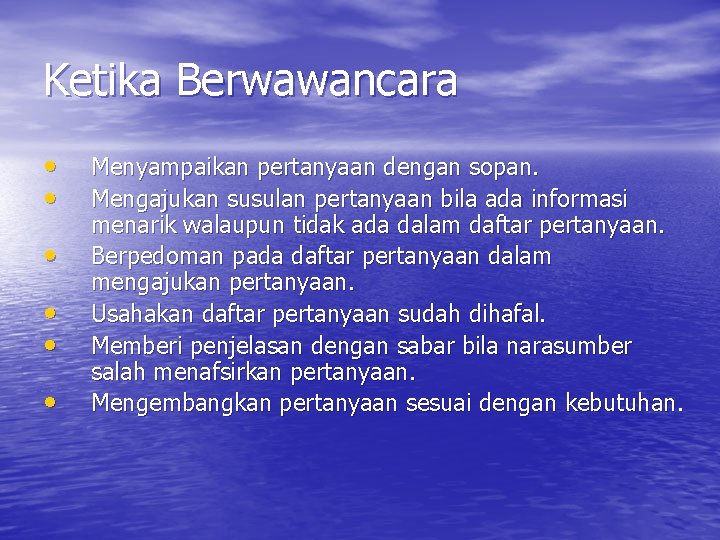 Ketika Berwawancara • • • Menyampaikan pertanyaan dengan sopan. Mengajukan susulan pertanyaan bila ada Ketika Berwawancara • • • Menyampaikan pertanyaan dengan sopan. Mengajukan susulan pertanyaan bila ada