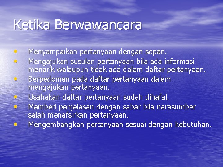 Ketika Berwawancara • • • Menyampaikan pertanyaan dengan sopan. Mengajukan susulan pertanyaan bila ada