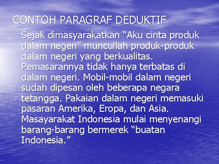 CONTOH PARAGRAF DEDUKTIF Sejak dimasyarakatkan “Aku cinta produk dalam negeri” muncullah produk-produk dalam negeri CONTOH PARAGRAF DEDUKTIF Sejak dimasyarakatkan “Aku cinta produk dalam negeri” muncullah produk-produk dalam negeri