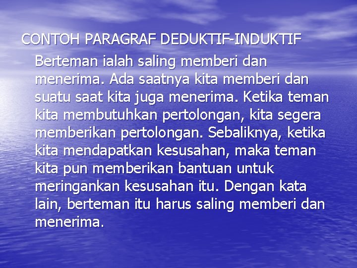 CONTOH PARAGRAF DEDUKTIF-INDUKTIF Berteman ialah saling memberi dan menerima. Ada saatnya kita memberi dan