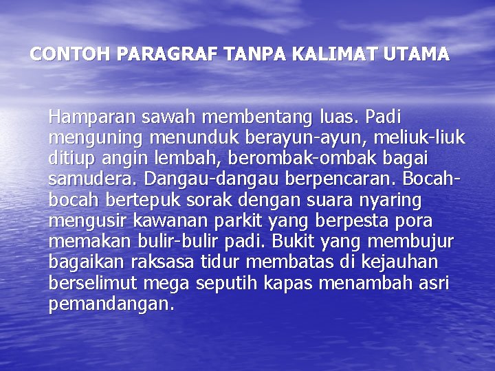 CONTOH PARAGRAF TANPA KALIMAT UTAMA Hamparan sawah membentang luas. Padi menguning menunduk berayun-ayun, meliuk-liuk CONTOH PARAGRAF TANPA KALIMAT UTAMA Hamparan sawah membentang luas. Padi menguning menunduk berayun-ayun, meliuk-liuk