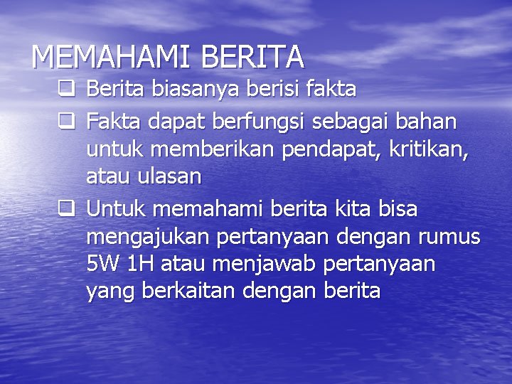 MEMAHAMI BERITA q Berita biasanya berisi fakta q Fakta dapat berfungsi sebagai bahan untuk MEMAHAMI BERITA q Berita biasanya berisi fakta q Fakta dapat berfungsi sebagai bahan untuk