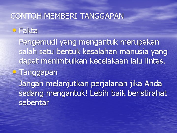 CONTOH MEMBERI TANGGAPAN • Fakta Pengemudi yang mengantuk merupakan salah satu bentuk kesalahan manusia CONTOH MEMBERI TANGGAPAN • Fakta Pengemudi yang mengantuk merupakan salah satu bentuk kesalahan manusia