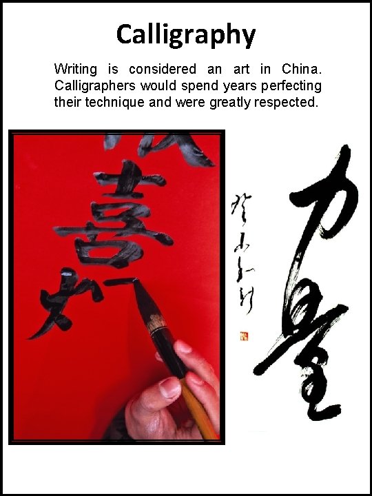 Calligraphy Writing is considered an art in China. Calligraphers would spend years perfecting their