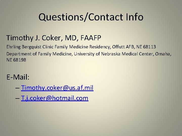 Questions/Contact Info Timothy J. Coker, MD, FAAFP Ehrling Bergquist Clinic Family Medicine Residency, Offutt