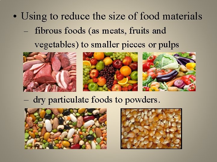  • Using to reduce the size of food materials – fibrous foods (as