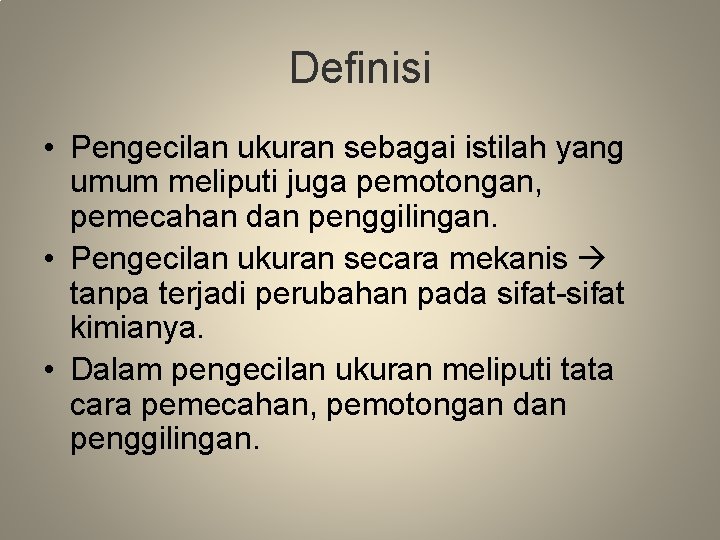 Definisi • Pengecilan ukuran sebagai istilah yang umum meliputi juga pemotongan, pemecahan dan penggilingan.