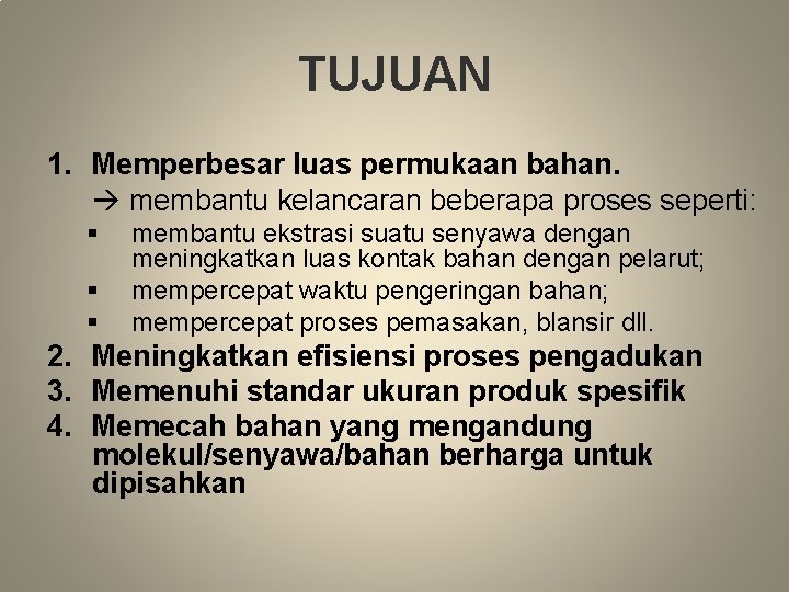 TUJUAN 1. Memperbesar luas permukaan bahan. membantu kelancaran beberapa proses seperti: § § §