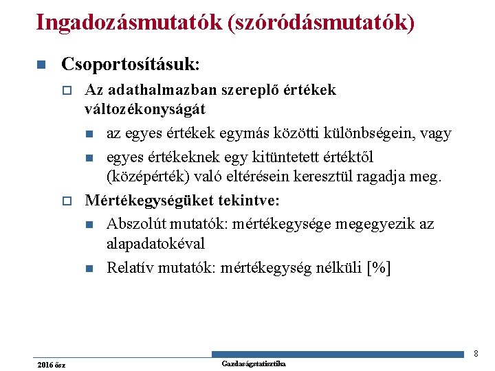 Ingadozásmutatók (szóródásmutatók) n Csoportosításuk: o o Az adathalmazban szereplő értékek változékonyságát n az egyes