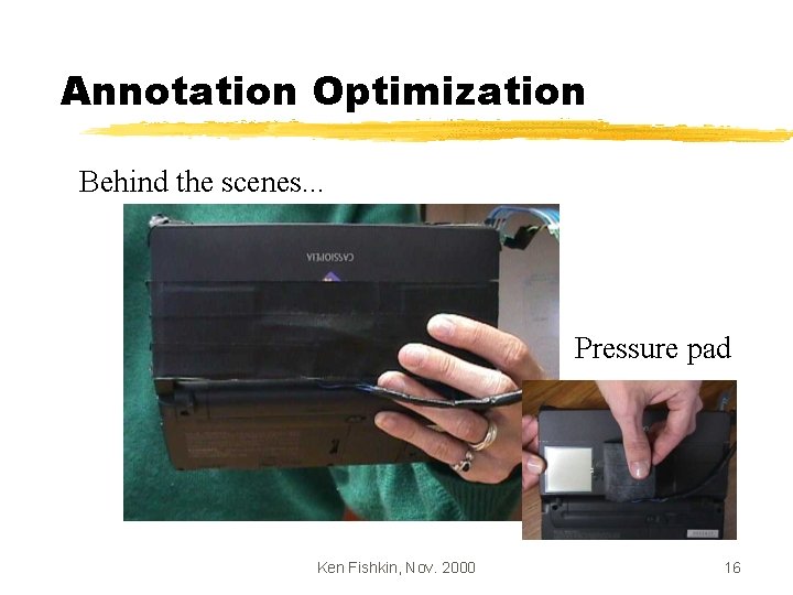 Annotation Optimization Behind the scenes. . . Pressure pad Ken Fishkin, Nov. 2000 16