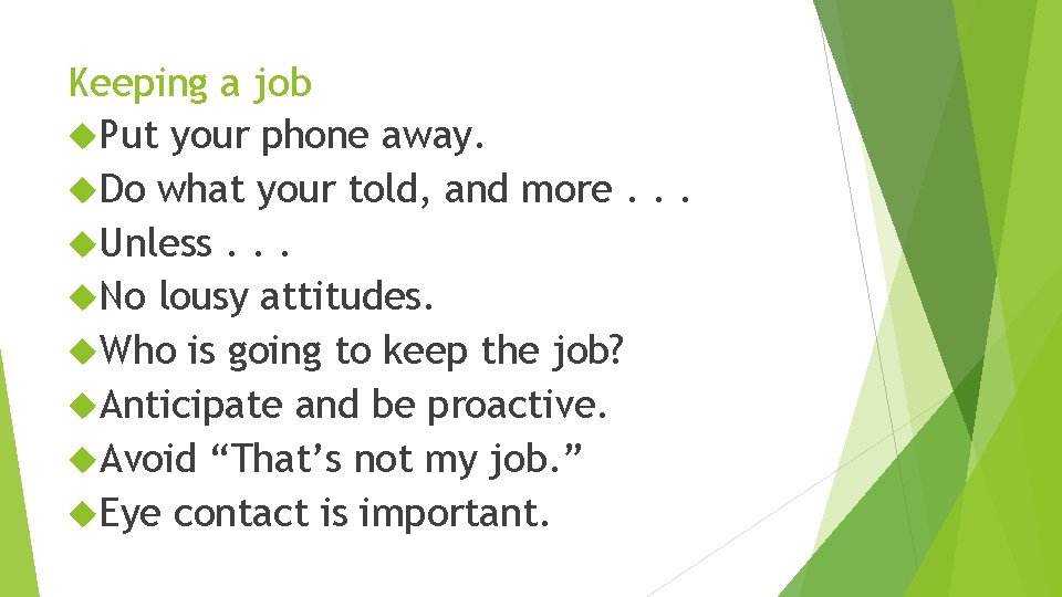 Keeping a job Put your phone away. Do what your told, and more. .
